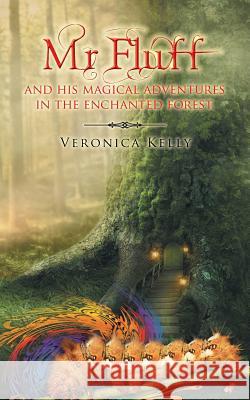 MR Fluff and His Magical Adventures in the Enchanted Forest. Veronica Kelly 9781496983374 Authorhouse - książka