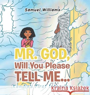 Mr. God, Will You Please Tell Me...: Kendia's First Interview Samuel Williams 9781543756456 Partridge Publishing Singapore - książka