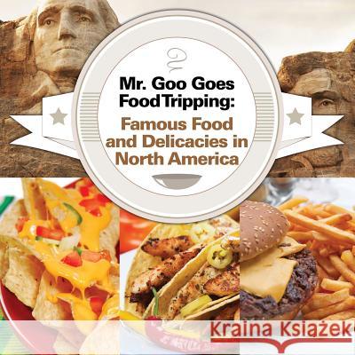 Mr. Goo Goes Food Tripping: Famous Food and Delicacies in North America Baby Professor 9781682600825 Baby Professor - książka