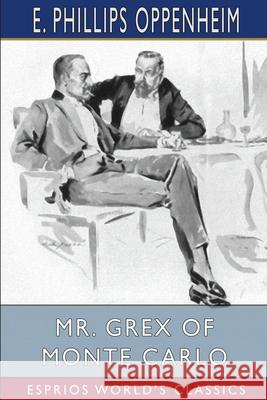 Mr. Grex of Monte Carlo (Esprios Classics): Illustrated by Will Grefé Oppenheim, E. Phillips 9781006250828 Blurb - książka