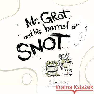Mr. Grot and his barrel of SNOT Nadya Luise 9781922629265 Nadya Reich - książka