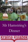 Mr Hamstring's Dinner Pearce, Mike 9781725921672 Createspace Independent Publishing Platform