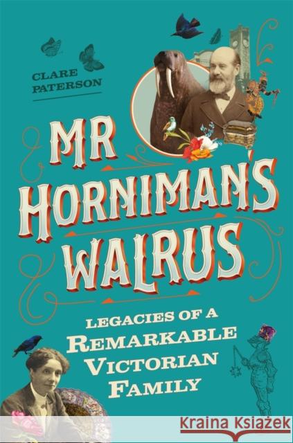 Mr Horniman's Walrus: Legacies of a Remarkable Victorian Family Clare Paterson 9781789294002 Michael O'Mara Books Ltd - książka