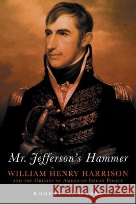 Mr. Jefferson's Hammer: William Henry Harrison and the Origins of American Indian Policy Robert M. Owens 9780806141985 University of Oklahoma Press - książka