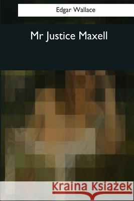 Mr. Justice Maxell Edgar Wallace 9781544088686 Createspace Independent Publishing Platform - książka