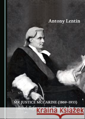 MR Justice McCardie (1869-1933): Rebel, Reformer, and Rogue Judge Antony Lentin 9781443897808 Cambridge Scholars Publishing - książka