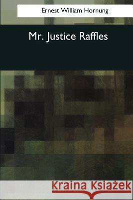Mr. Justice Raffles Ernest William Hornung 9781544088785 Createspace Independent Publishing Platform - książka
