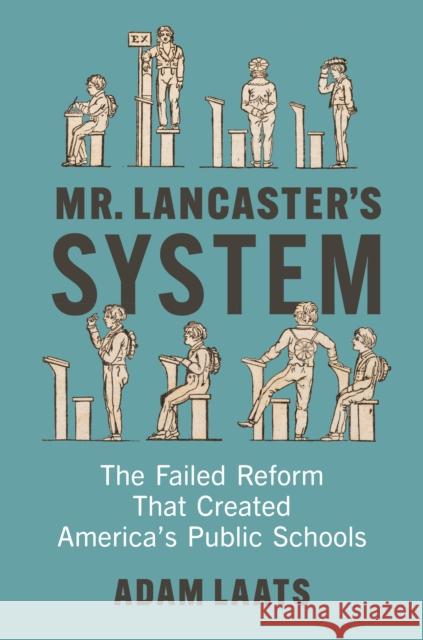 Mr. Lancaster's System: The Failed Reform That Created America's Public Schools Adam Laats 9781421449364 Johns Hopkins University Press - książka