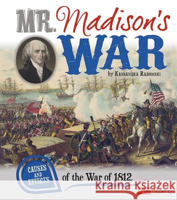 Mr. Madison's War: Causes and Effects of the War of 1812 Kassandra Radomski 9781476534053 Capstone Press - książka