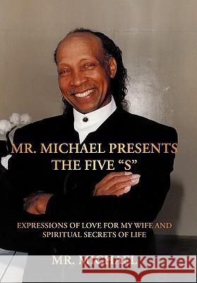 Mr. Michael Presents the Five S: Expressions of Love for My Wife and Spiritual Secrets of Life Mr Michael 9781450270618 iUniverse.com - książka