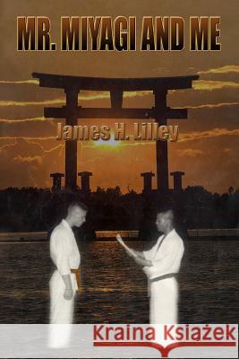 Mr. Miyagi and Me MR James H. Lilley 9781475136296 Createspace - książka