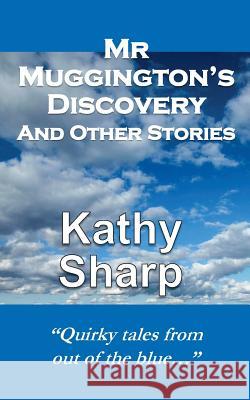 Mr Muggington's Discovery and Other Stories Sharp, Kathy 9781530862955 Createspace Independent Publishing Platform - książka