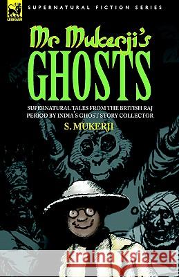 Mr. Mukerji's Ghosts - Supernatural Tales from the British Raj Period by India's Ghost Story Collector S. Mukerji 9781846771026 Leonaur Ltd - książka