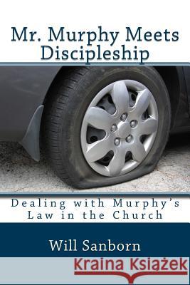 Mr. Murphy Meets Discipleship: Dealing with Murphy's Law in the Church Will Sanborn 9781481807913 Createspace - książka