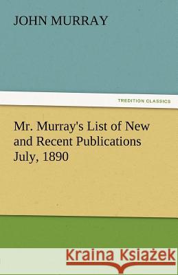 Mr. Murray's List of New and Recent Publications July, 1890 John Murray (Trinity College Dublin Ireland) 9783842473959 Tredition Classics - książka