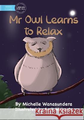 Mr Owl Learns to Relax Michelle Wanasundera Amit Mohanta  9781922991829 Library for All - książka