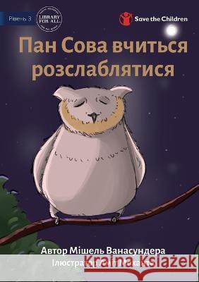 Mr Owl Learns To Relax - Пан Сова вчиться розслаблят
 Michelle Wanasundera, Amit Mohanta 9781922895882 Library for All - książka