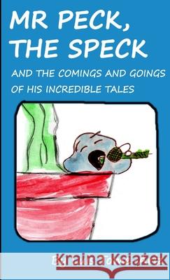 Mr Peck, the Speck and the Comings and Goings of His Incredible Tales Luis Tome Ariz 9781445782843 Lulu.com - książka