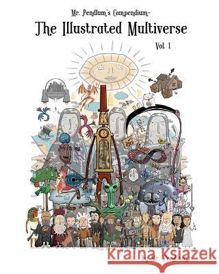 Mr. Pendlum\'s Compendium: The Illustrated Multiverse Vol. 1 Pendlum 9780578273426 Blurb - książka