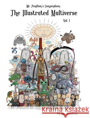 Mr. Pendlum\'s Compendium: The Illustrated Multiverse Vol. 1 Pendlum 9780578273433 Blurb - książka