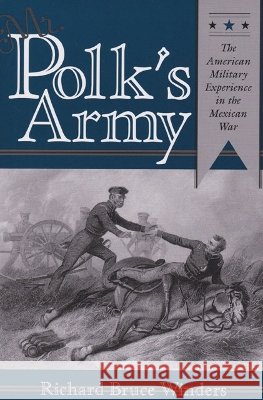 Mr. Polk's Army: The American Military Experience in Teh Mexican War Richard Bruce Winders 9781585440337 Texas A&M University Press - książka