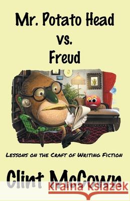 Mr. Potato Head vs. Freud: Lessons on the Craft of Writing Fiction Clint McCown 9781950413393 Press 53 - książka