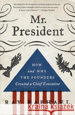 Mr. President: How and Why the Founders Created a Chief Executive Ray Raphael 9780307742384 Vintage Books - książka