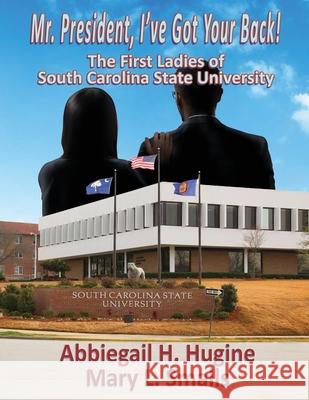 Mr. President, I've Got Your Back!: The First Ladies of South Carolina State University Abbiegail H. Hugine Mary L. Smalls 9781958922897 Fresh Ink Group - książka