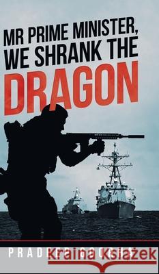 Mr Prime Minister, We Shrank the Dragon Pradeep Goorha 9781543707144 Partridge Publishing India - książka