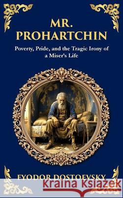 Mr. Prohartchin: Poverty, Pride, and the Tragic Irony of a Miser's Life Fyodor Dostoevsky Tim Zengerink 9781804219058 Library of Alexandria - książka