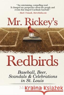 Mr. Rickey's Redbirds: Baseball, Beer, Scandals & Celebrations in St. Louis Mike Mitchell 9780578693873 Mike Mitchell - książka