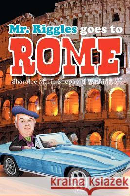 Mr. Riggles goes to Rome Washington II, Sharalee Marie Shepherd 9781479723478 Xlibris Corporation - książka