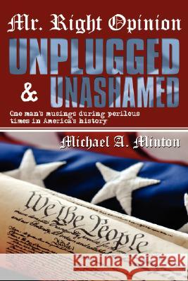 Mr. Right Opinion- Unplugged & Unashamed: One Man's Musings During Perilous Times in America's History Minton, Michael A. 9781434375667 AUTHORHOUSE - książka