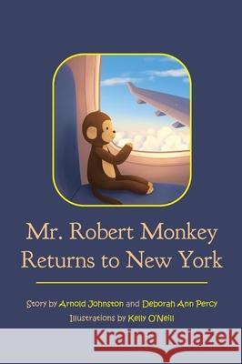 Mr. Robert Monkey Returns to New York Arnold Johnston, Deborah Ann Percy, O'Neill Kelly 9781953021083 Belle Isle Books - książka