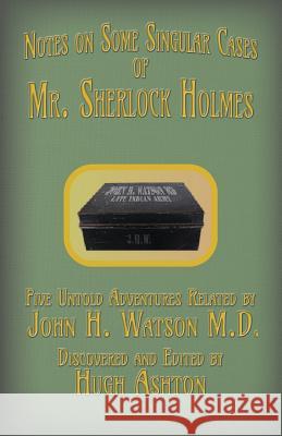 Mr. Sherlock Holmes - Notes on Some Singular Cases: Five Untold Adventures Related by John H. Watson M.D. Hugh Ashton 9781912605347 J-Views Publishing - książka