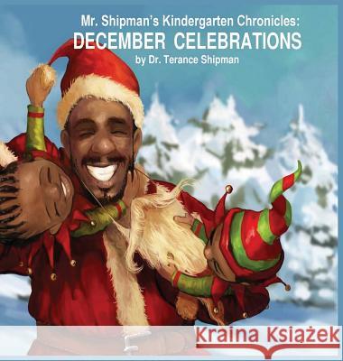 Mr. Shipman's Kindergarten Chronicles: December Celebrations Terance Shipman Milan Ristic Prudence Williams 9780999496114 Team Shipman Publishing - książka