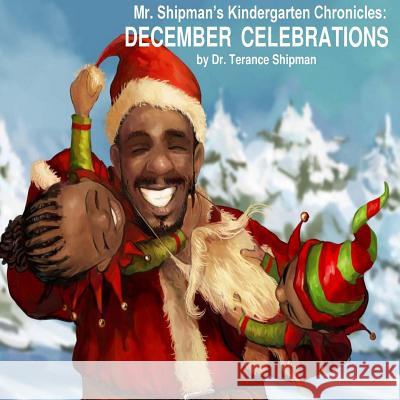 Mr. Shipman's Kindergarten Chronicles: December Celebrations Terance Shipman Milan Ristic Prudence Williams 9780999496152 Team Shipman Publishing - książka