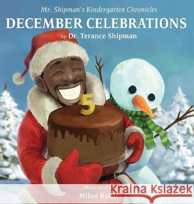 Mr. Shipman\'s Kindergarten Chronicles: December Celebrations 5th Year Anniversary Edition: December Celebrations Terance Shipman Milan Ristic 9781954940307 Team Shipman Publishing - książka