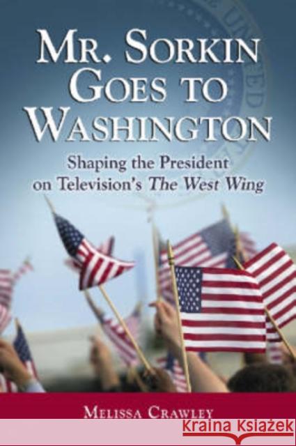 Mr. Sorkin Goes to Washington: Shaping the President on Television's the West Wing Crawley, Melissa 9780786424399 McFarland & Company - książka