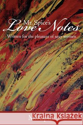 Mr. Spice's Love Notes: Written for the Pleasure of Sexy Women Mr Spice 9781425975265 Authorhouse - książka