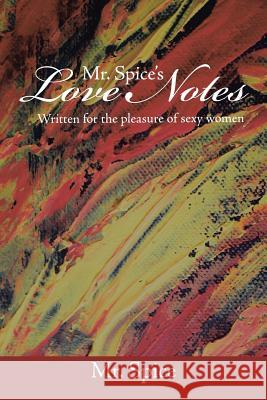 Mr. Spice's Love Notes: Written for the Pleasure of Sexy Women Mr Spice 9781491859933 Authorhouse - książka