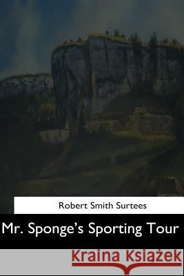 Mr. Sponge's Sporting Tour Robert Smith Surtees 9781544650357 Createspace Independent Publishing Platform - książka