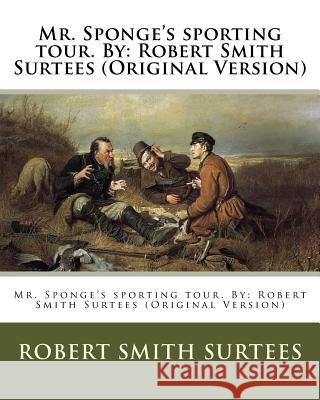 Mr. Sponge's sporting tour. By: Robert Smith Surtees (Original Version) Leech, John 9781539961055 Createspace Independent Publishing Platform - książka