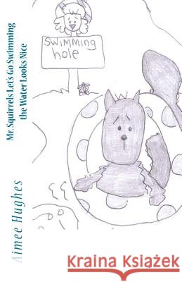 Mr. Squirrels Let's Go Swimming the Water Looks Nice Aimee Hughes 9781517719906 Createspace Independent Publishing Platform - książka