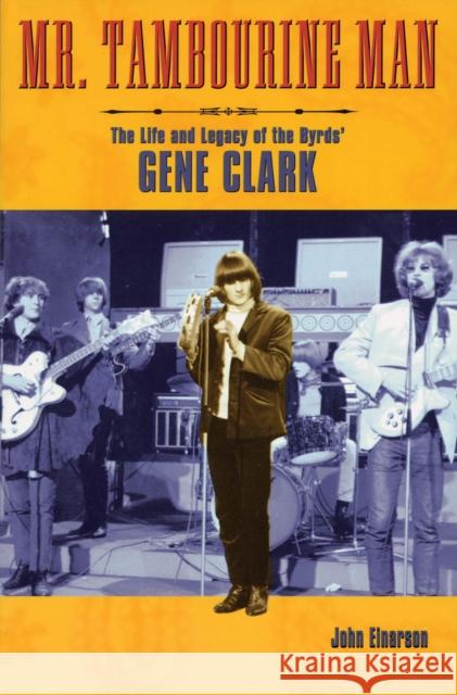 Mr. Tambourine Man: The Life and Legacy of the Byrds' Gene Clark Einarson, John 9780879307936 Backbeat Books - książka