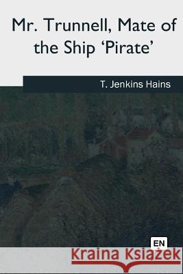 Mr. Trunnell, Mate of the Ship 'Pirate' Hains, T. Jenkins 9781979855716 Createspace Independent Publishing Platform - książka