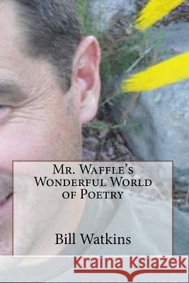 Mr. Waffle's Wonderful World of Poetry Bill Watkins 9781539545064 Createspace Independent Publishing Platform - książka