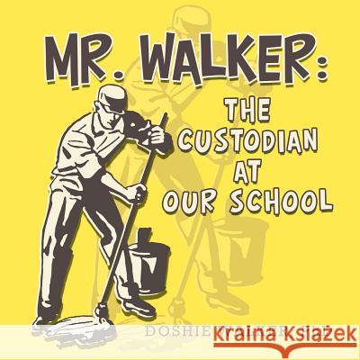 Mr. Walker: the Custodian at Our School Doshie Walker, PhD 9781546239604 Authorhouse - książka