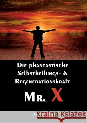 Mr. X, Mr. Gesundheits-X: die phantastische Selbstheilungs- & Regenerationskraft Mr. X Arnold H. Lanz 9783347203600 Tredition Gmbh - książka