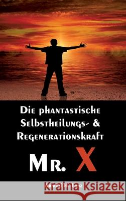 Mr. X, Mr. Gesundheits-X: die phantastische Selbstheilungs- & Regenerationskraft Mr. X Arnold H. Lanz 9783347203617 Tredition Gmbh - książka